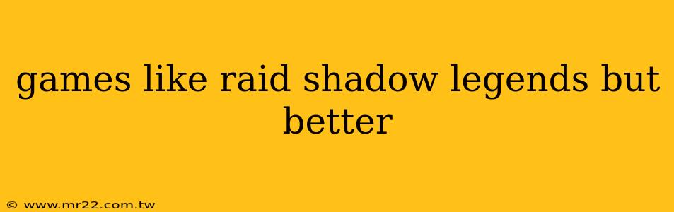 games like raid shadow legends but better