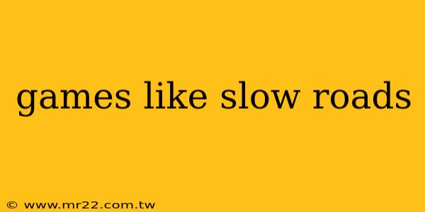 games like slow roads