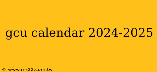gcu calendar 2024-2025