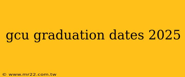gcu graduation dates 2025