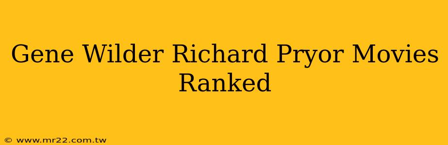 Gene Wilder Richard Pryor Movies Ranked