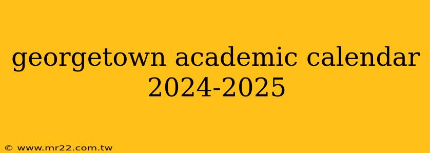 georgetown academic calendar 2024-2025