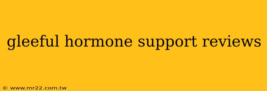 gleeful hormone support reviews
