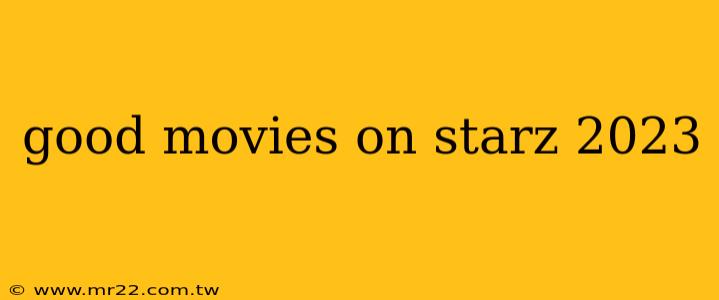 good movies on starz 2023