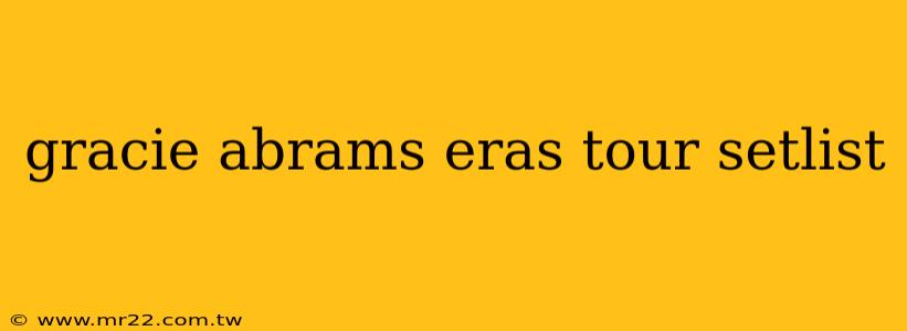gracie abrams eras tour setlist