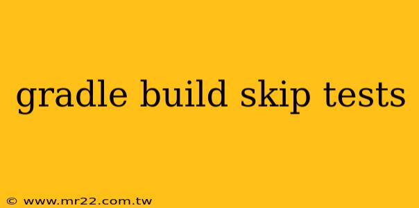 gradle build skip tests