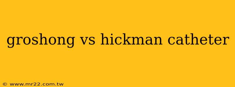 groshong vs hickman catheter