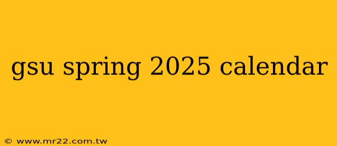 gsu spring 2025 calendar