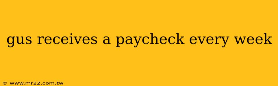 gus receives a paycheck every week