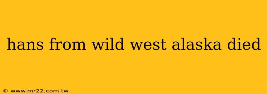 hans from wild west alaska died