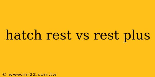 hatch rest vs rest plus