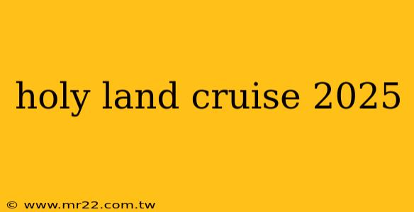 holy land cruise 2025