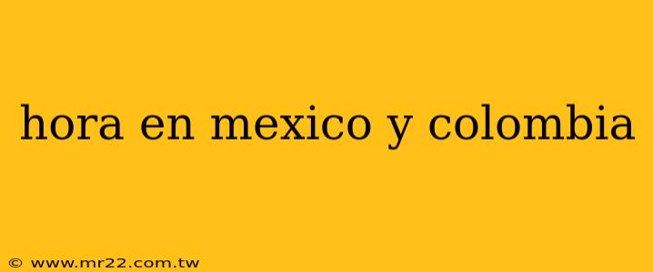 hora en mexico y colombia