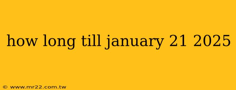 how long till january 21 2025