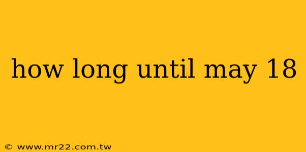 how long until may 18