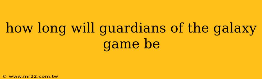 how long will guardians of the galaxy game be
