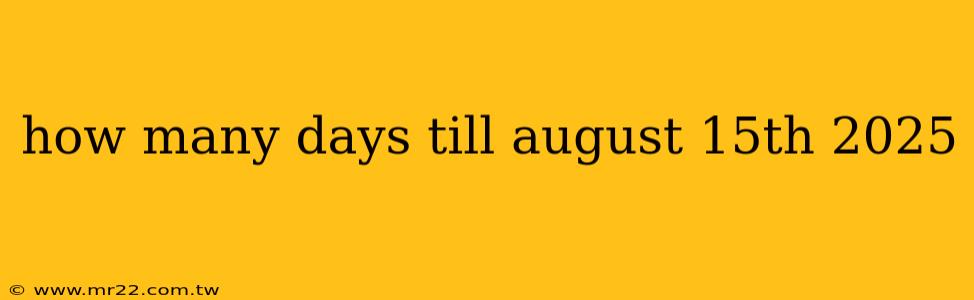 how many days till august 15th 2025