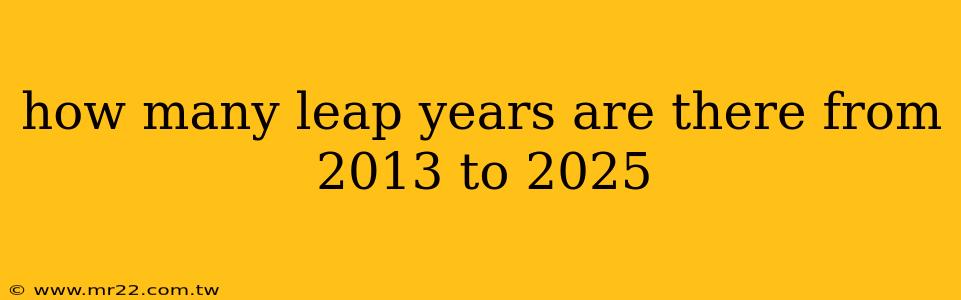 how many leap years are there from 2013 to 2025