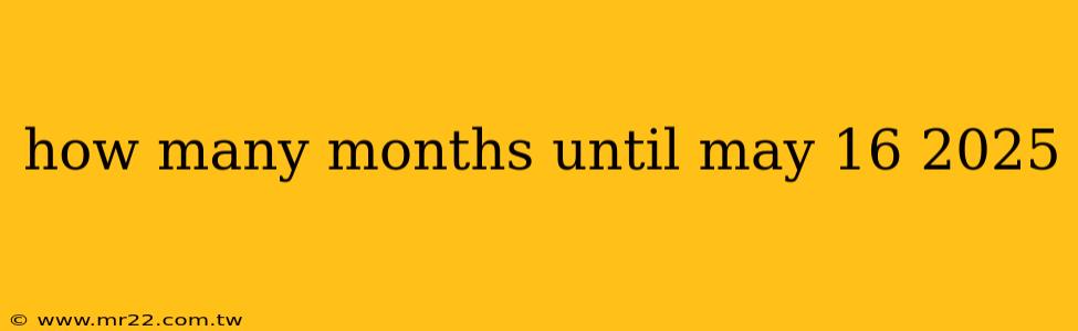 how many months until may 16 2025