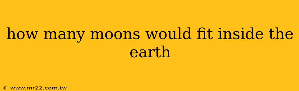 how many moons would fit inside the earth
