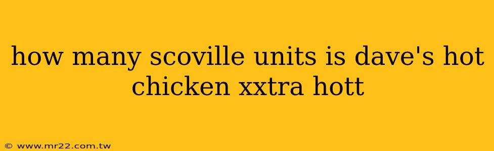 how many scoville units is dave's hot chicken xxtra hott