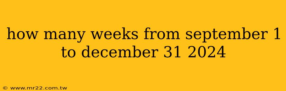how many weeks from september 1 to december 31 2024