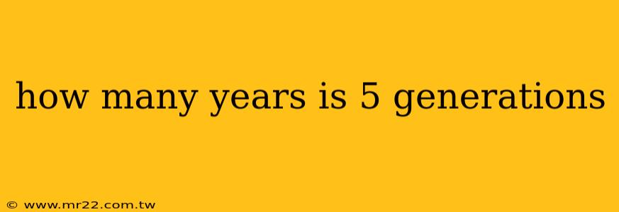 how many years is 5 generations