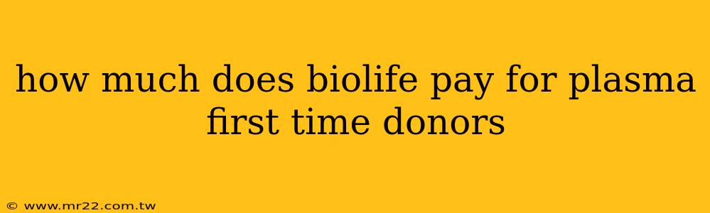 how much does biolife pay for plasma first time donors