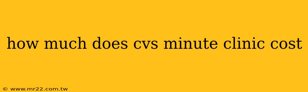 how much does cvs minute clinic cost
