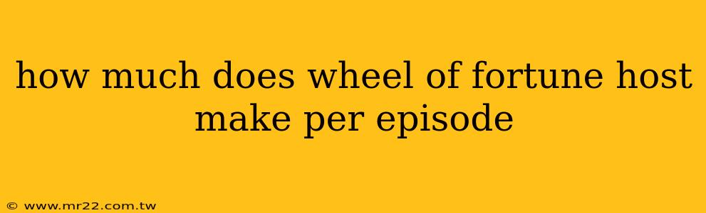 how much does wheel of fortune host make per episode