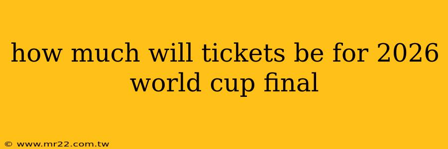 how much will tickets be for 2026 world cup final