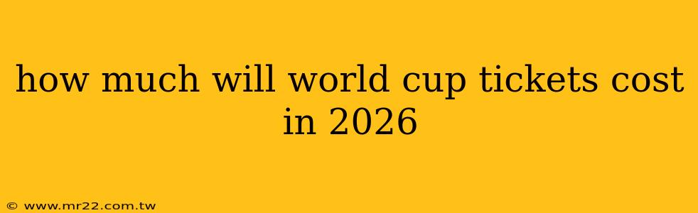 how much will world cup tickets cost in 2026