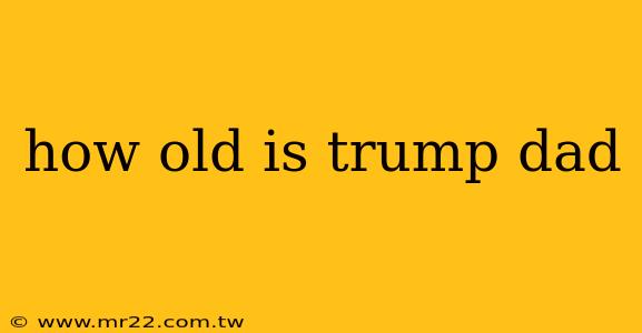 how old is trump dad