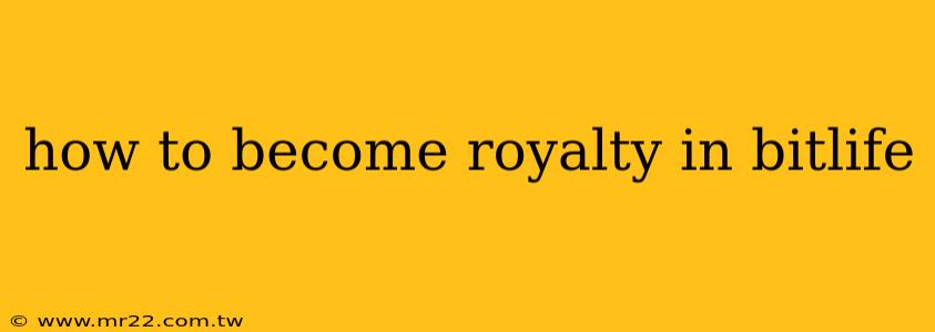how to become royalty in bitlife