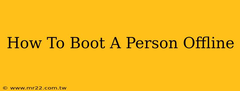 How To Boot A Person Offline
