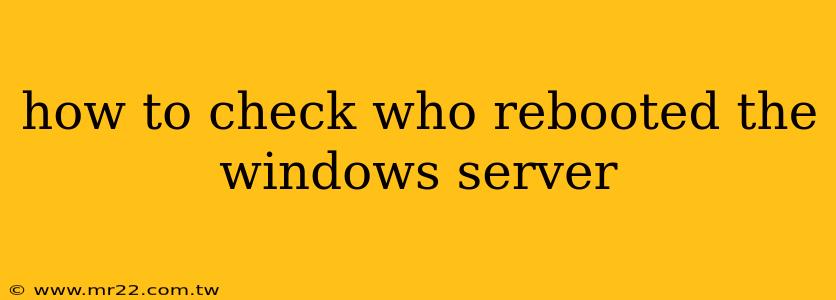 how to check who rebooted the windows server