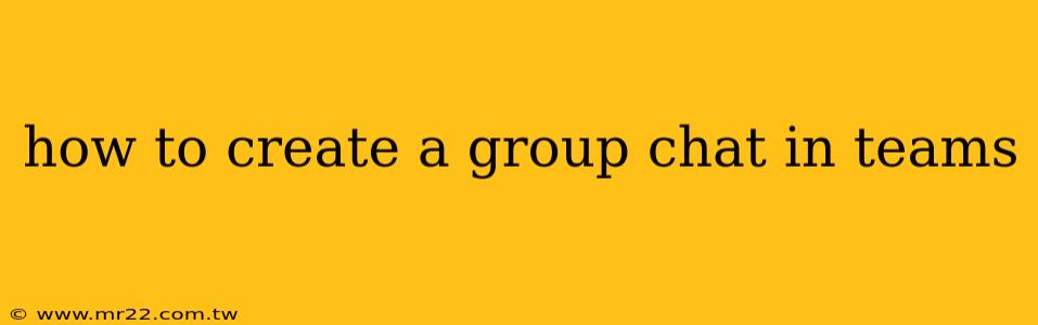 how to create a group chat in teams