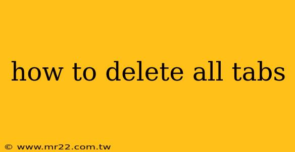 how to delete all tabs