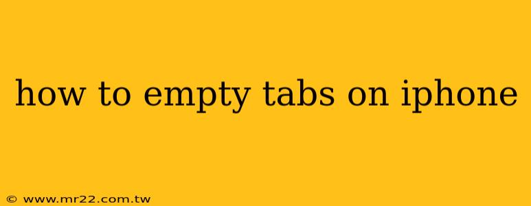 how to empty tabs on iphone