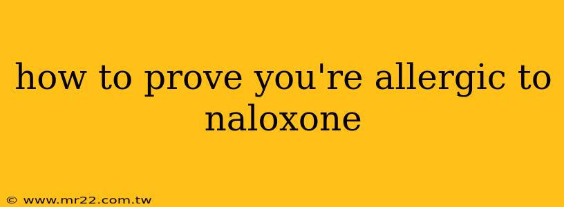 how to prove you're allergic to naloxone
