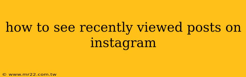 how to see recently viewed posts on instagram