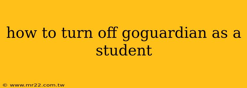 how to turn off goguardian as a student