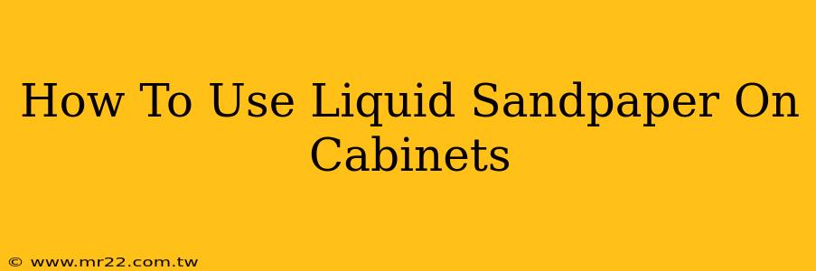 How To Use Liquid Sandpaper On Cabinets