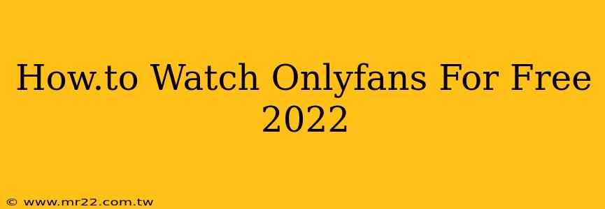 How.to Watch Onlyfans For Free 2022