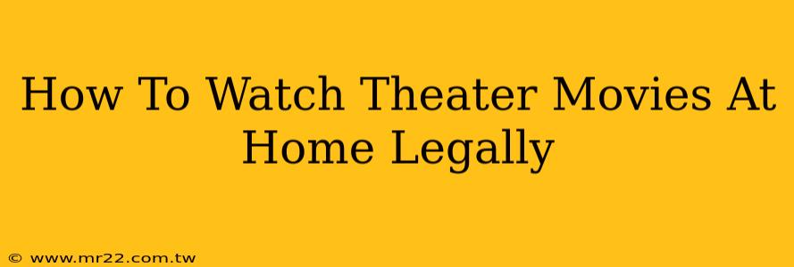 How To Watch Theater Movies At Home Legally