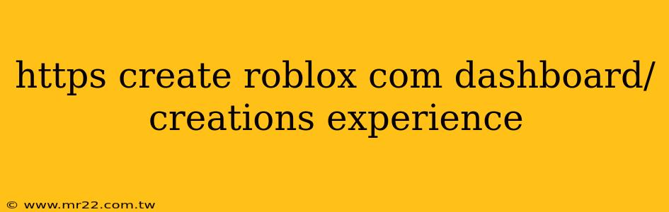 https create roblox com dashboard/creations experience