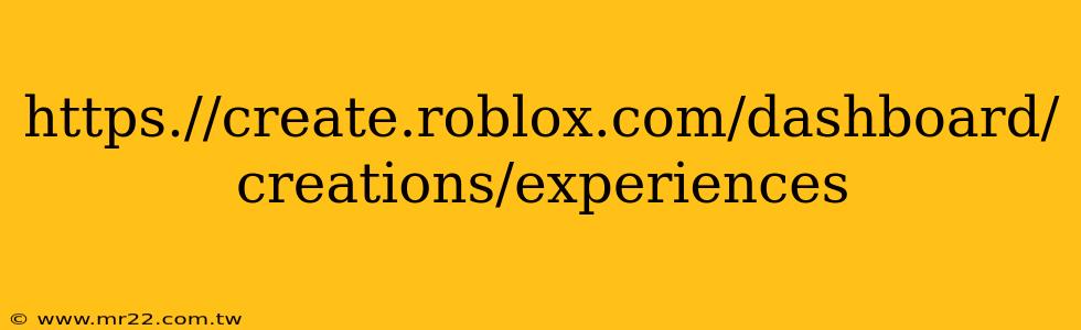 https.//create.roblox.com/dashboard/creations/experiences