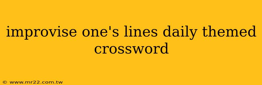 improvise one's lines daily themed crossword