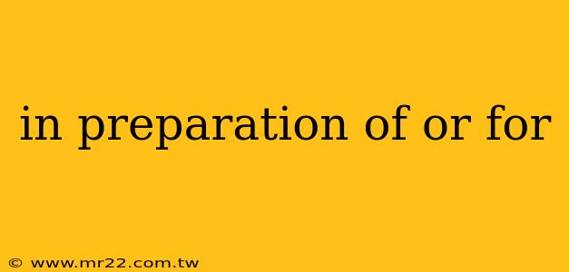 in preparation of or for