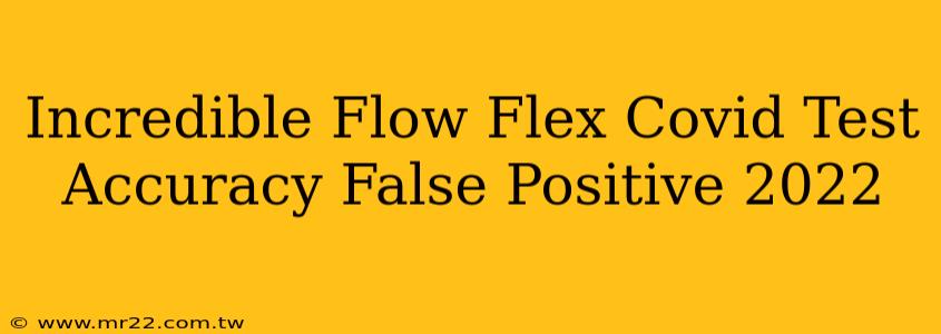 Incredible Flow Flex Covid Test Accuracy False Positive 2022